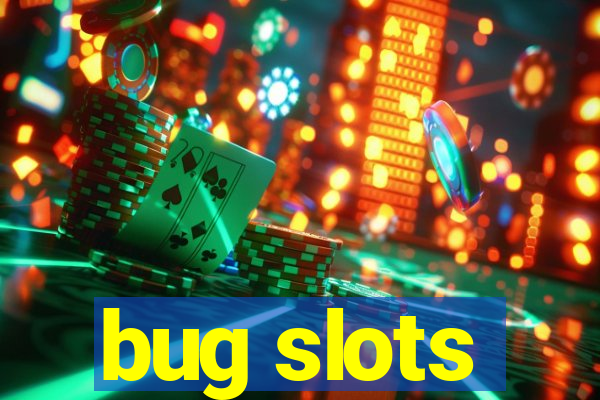 bug slots